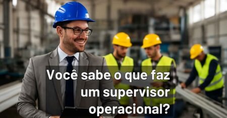 Supervisor Operacional: O que é, O que faz, Perfil e Como ser um