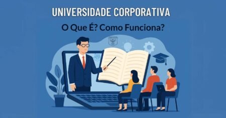 Universidade Corporativa: O Que É, Como Funciona e Benefícios